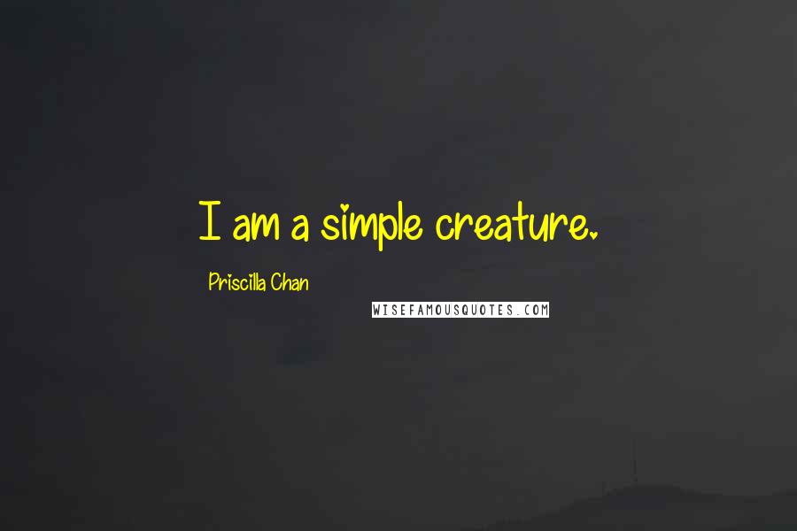 Priscilla Chan Quotes: I am a simple creature.