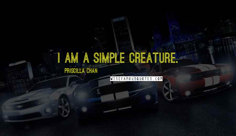 Priscilla Chan Quotes: I am a simple creature.