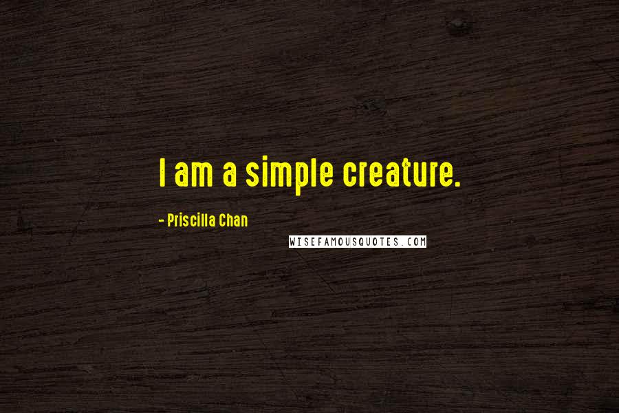 Priscilla Chan Quotes: I am a simple creature.