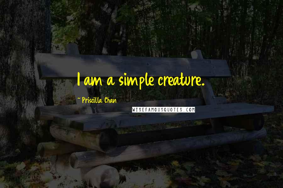 Priscilla Chan Quotes: I am a simple creature.