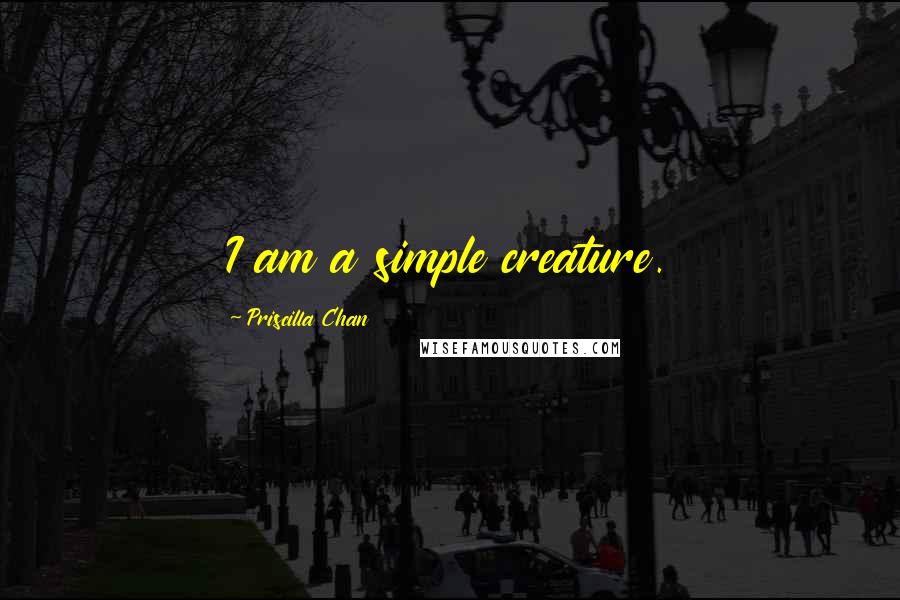 Priscilla Chan Quotes: I am a simple creature.