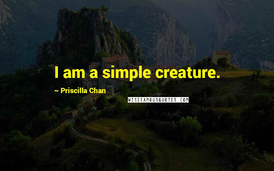 Priscilla Chan Quotes: I am a simple creature.