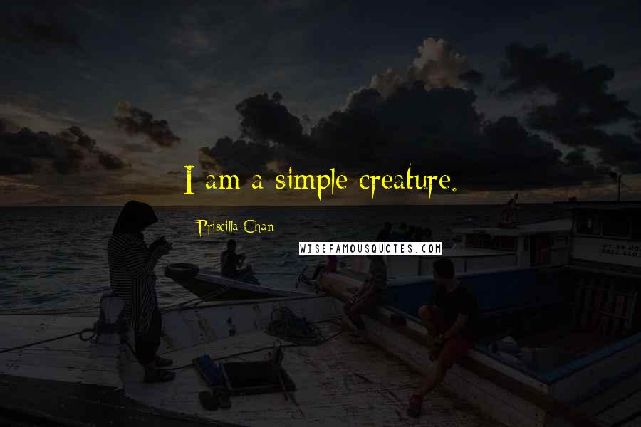 Priscilla Chan Quotes: I am a simple creature.