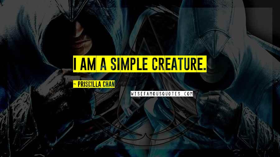 Priscilla Chan Quotes: I am a simple creature.