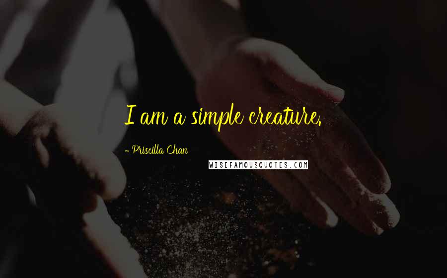 Priscilla Chan Quotes: I am a simple creature.