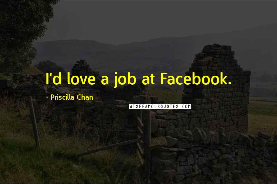 Priscilla Chan Quotes: I'd love a job at Facebook.