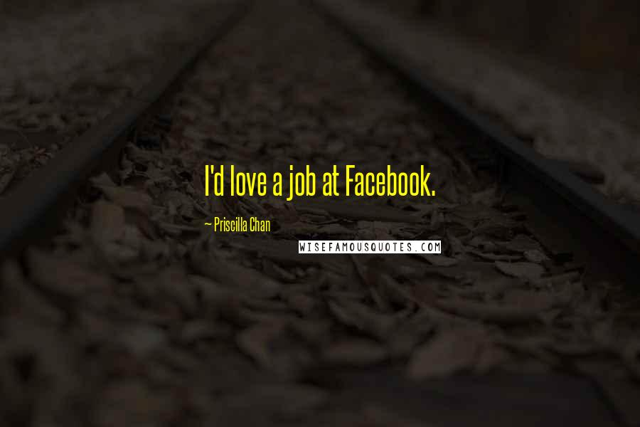 Priscilla Chan Quotes: I'd love a job at Facebook.