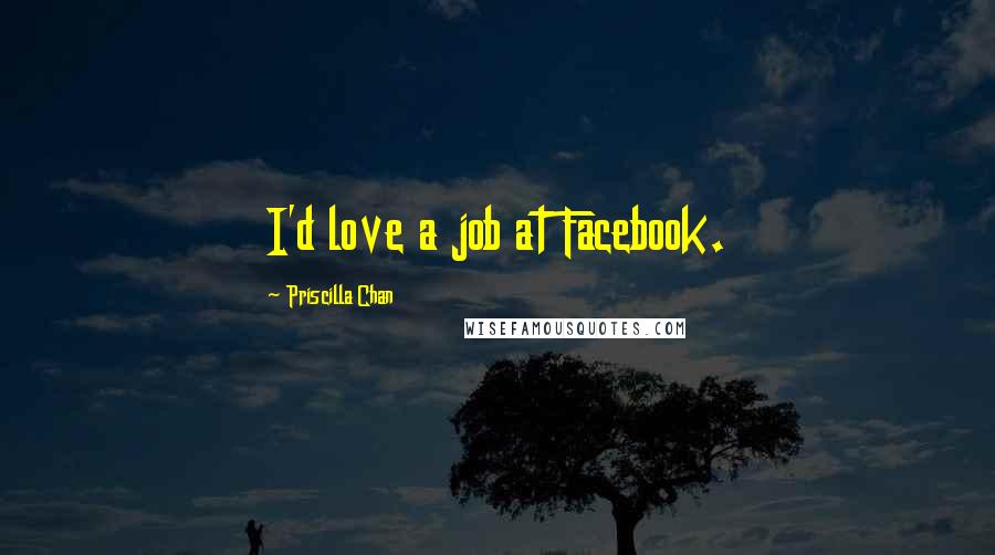 Priscilla Chan Quotes: I'd love a job at Facebook.