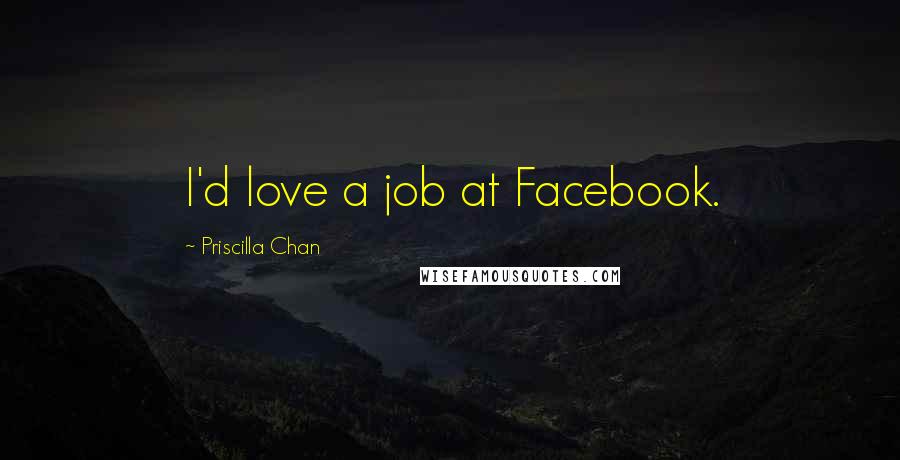 Priscilla Chan Quotes: I'd love a job at Facebook.