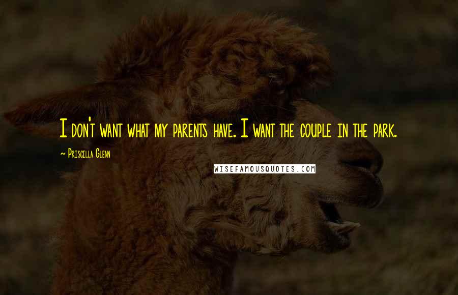 Priscilla Glenn Quotes: I don't want what my parents have. I want the couple in the park.