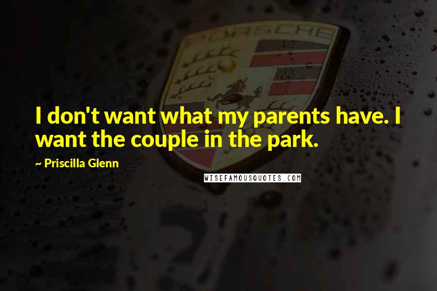 Priscilla Glenn Quotes: I don't want what my parents have. I want the couple in the park.