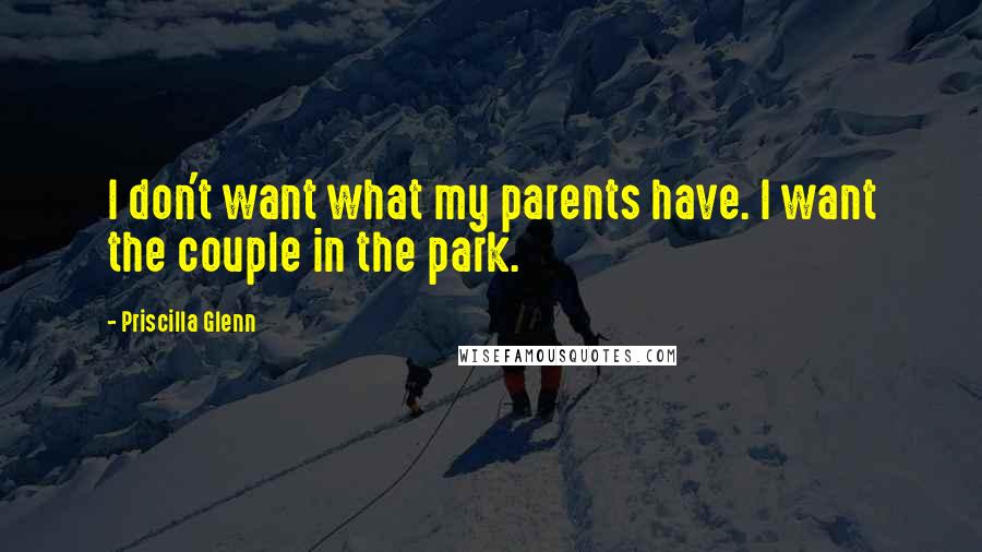 Priscilla Glenn Quotes: I don't want what my parents have. I want the couple in the park.