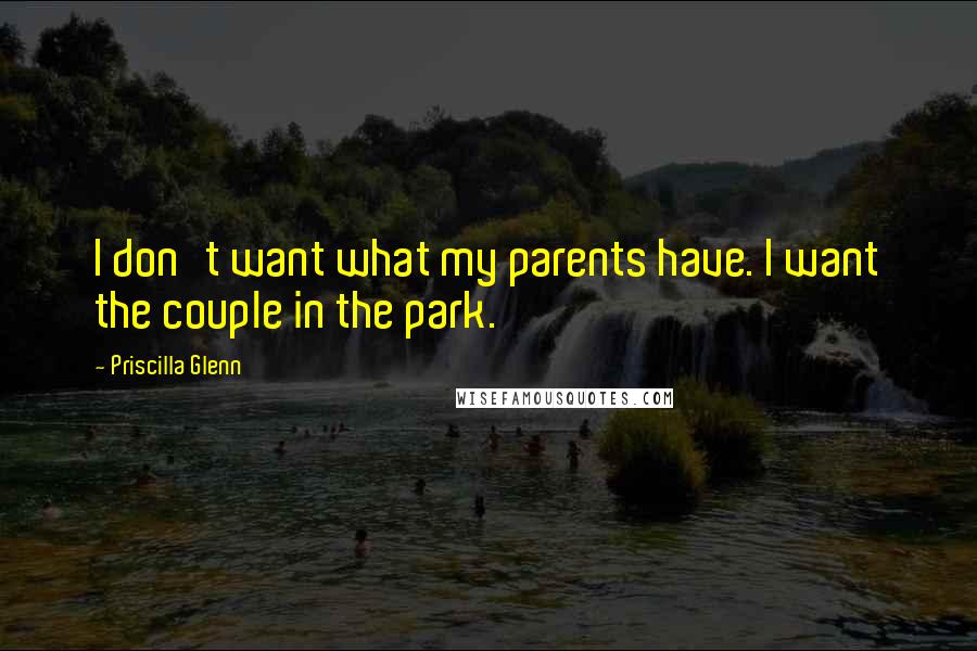 Priscilla Glenn Quotes: I don't want what my parents have. I want the couple in the park.
