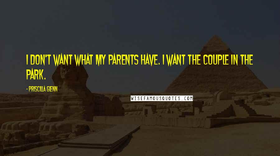 Priscilla Glenn Quotes: I don't want what my parents have. I want the couple in the park.
