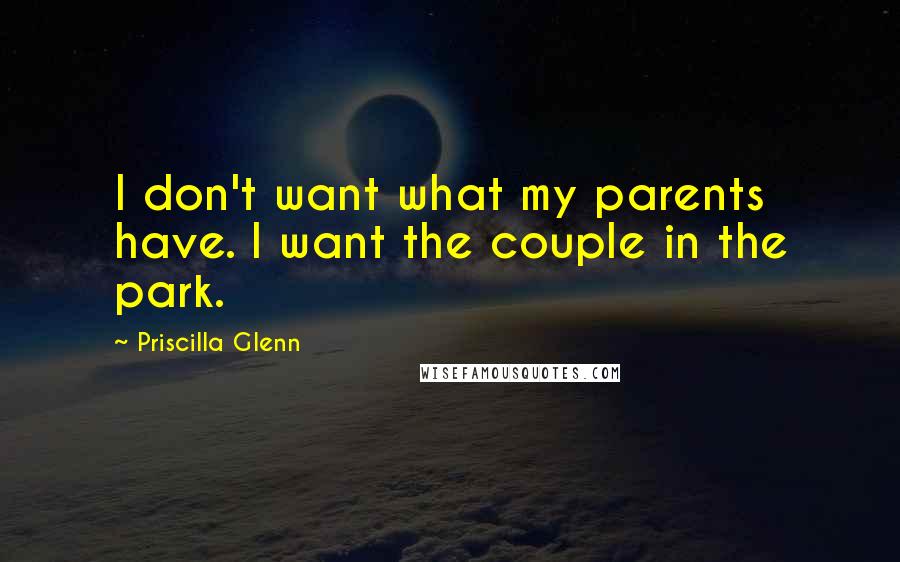 Priscilla Glenn Quotes: I don't want what my parents have. I want the couple in the park.