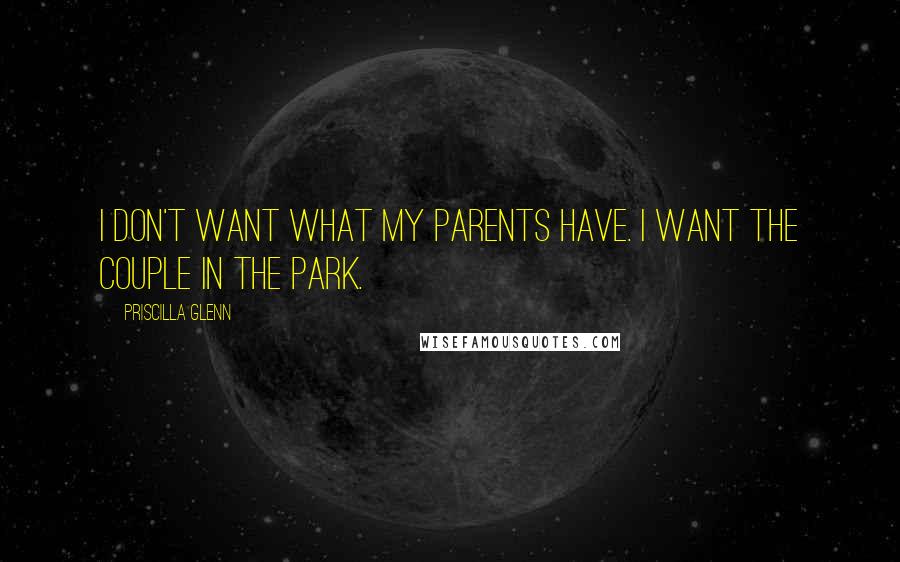 Priscilla Glenn Quotes: I don't want what my parents have. I want the couple in the park.