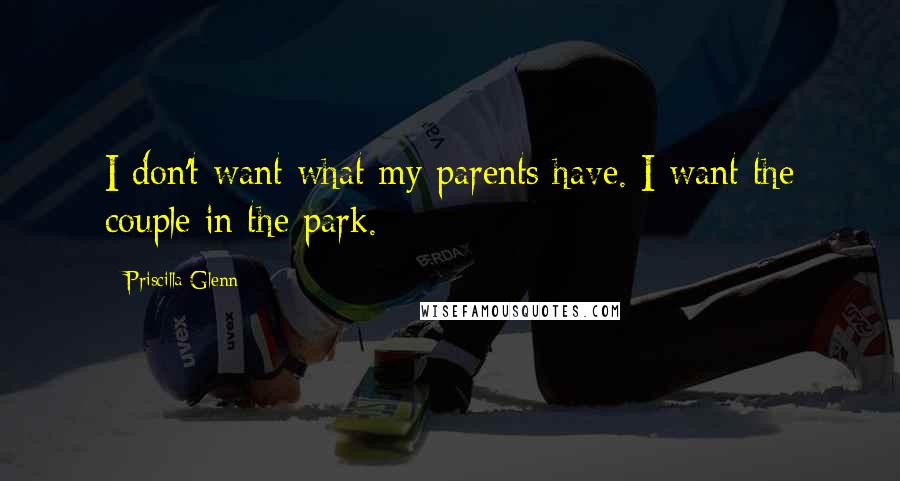 Priscilla Glenn Quotes: I don't want what my parents have. I want the couple in the park.