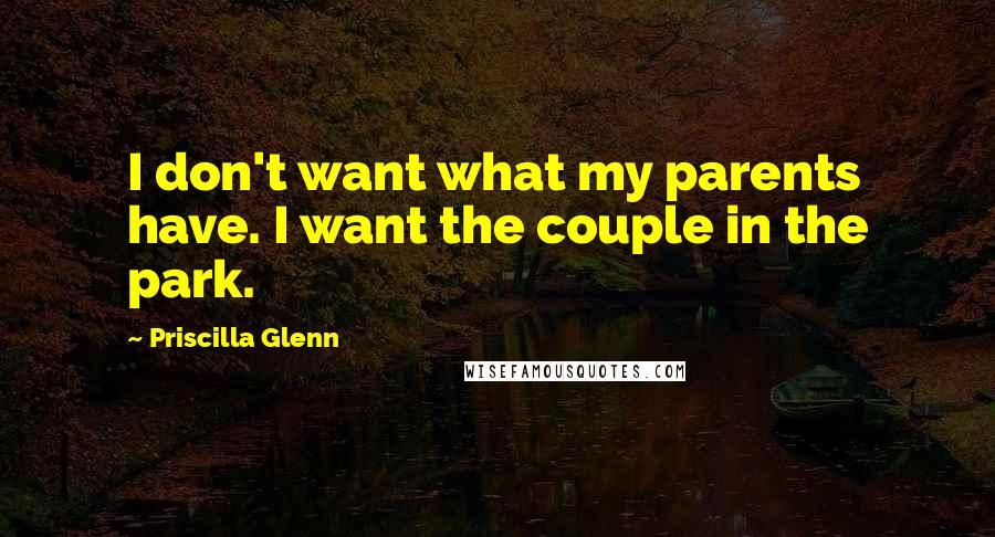 Priscilla Glenn Quotes: I don't want what my parents have. I want the couple in the park.