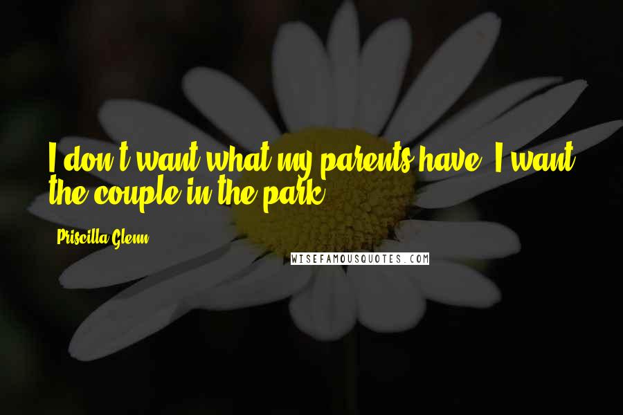 Priscilla Glenn Quotes: I don't want what my parents have. I want the couple in the park.