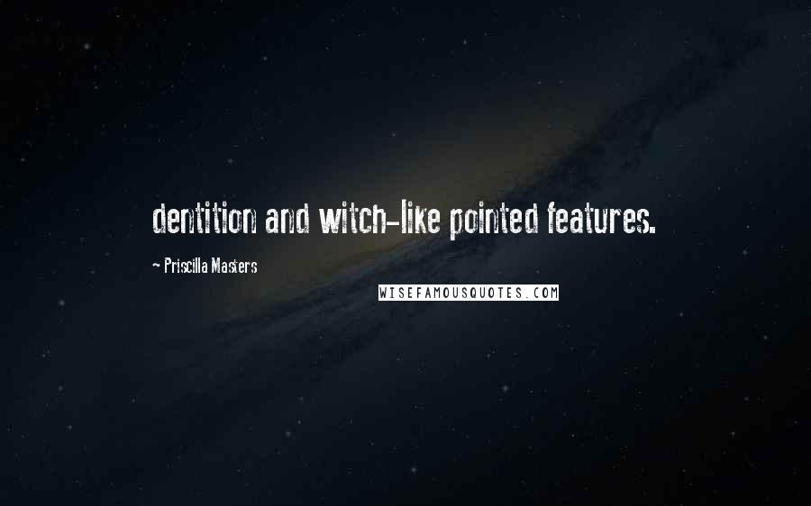 Priscilla Masters Quotes: dentition and witch-like pointed features.