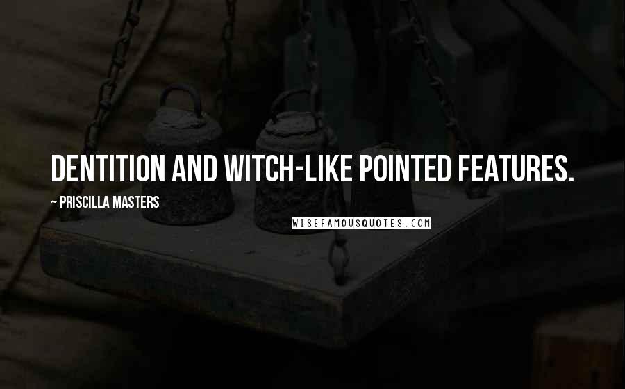 Priscilla Masters Quotes: dentition and witch-like pointed features.