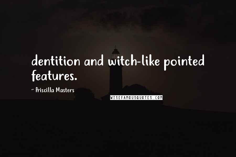 Priscilla Masters Quotes: dentition and witch-like pointed features.