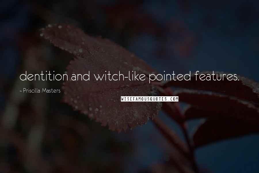 Priscilla Masters Quotes: dentition and witch-like pointed features.
