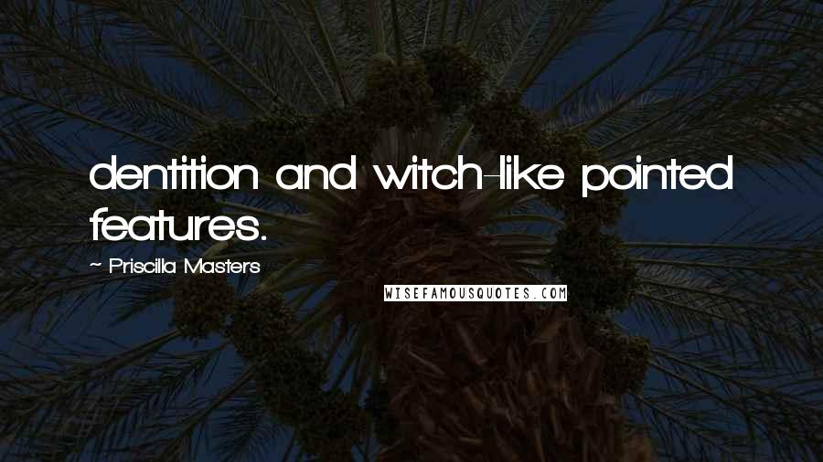 Priscilla Masters Quotes: dentition and witch-like pointed features.