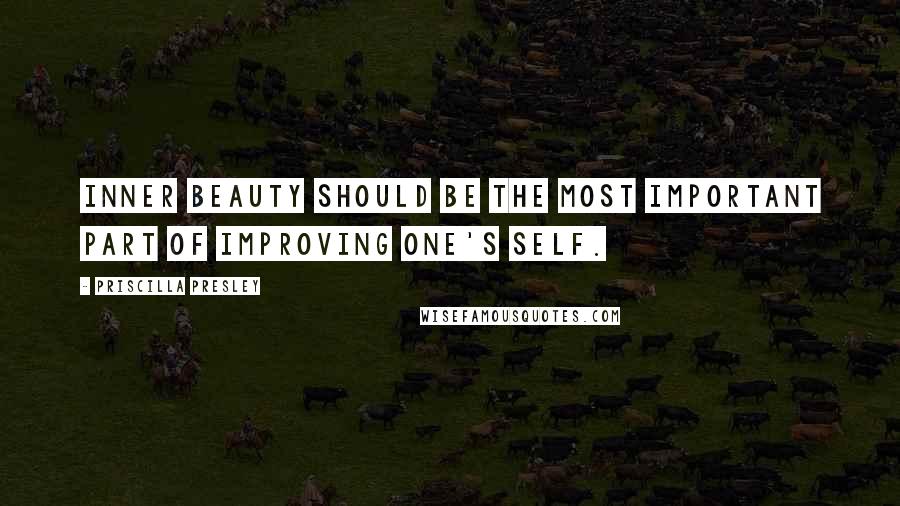 Priscilla Presley Quotes: Inner beauty should be the most important part of improving one's self.