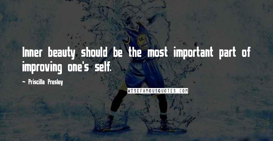 Priscilla Presley Quotes: Inner beauty should be the most important part of improving one's self.