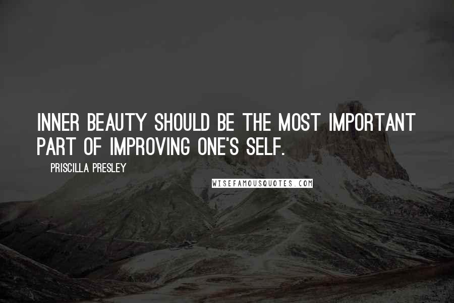 Priscilla Presley Quotes: Inner beauty should be the most important part of improving one's self.