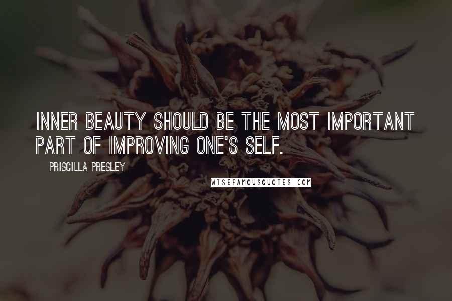 Priscilla Presley Quotes: Inner beauty should be the most important part of improving one's self.