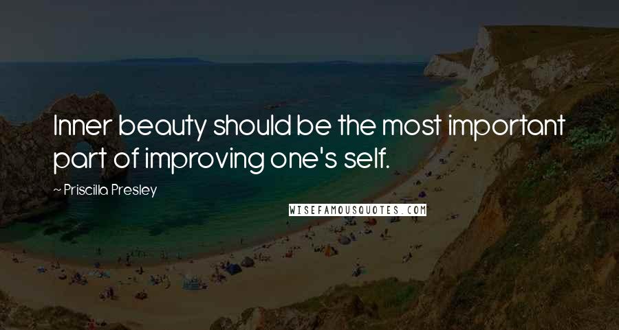 Priscilla Presley Quotes: Inner beauty should be the most important part of improving one's self.