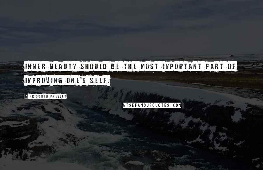 Priscilla Presley Quotes: Inner beauty should be the most important part of improving one's self.