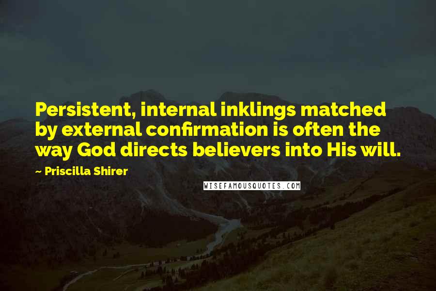 Priscilla Shirer Quotes: Persistent, internal inklings matched by external confirmation is often the way God directs believers into His will.