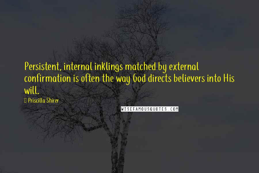 Priscilla Shirer Quotes: Persistent, internal inklings matched by external confirmation is often the way God directs believers into His will.