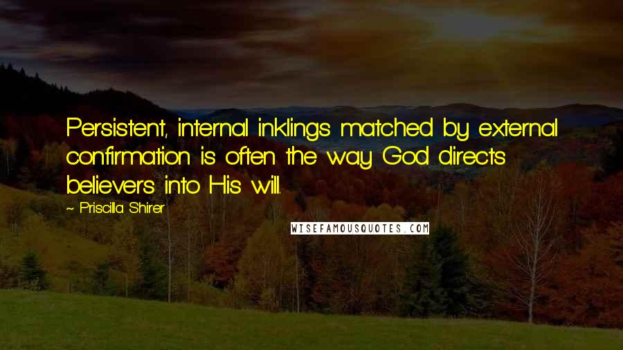 Priscilla Shirer Quotes: Persistent, internal inklings matched by external confirmation is often the way God directs believers into His will.