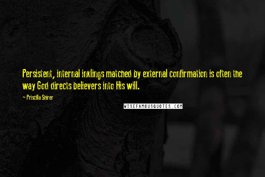 Priscilla Shirer Quotes: Persistent, internal inklings matched by external confirmation is often the way God directs believers into His will.