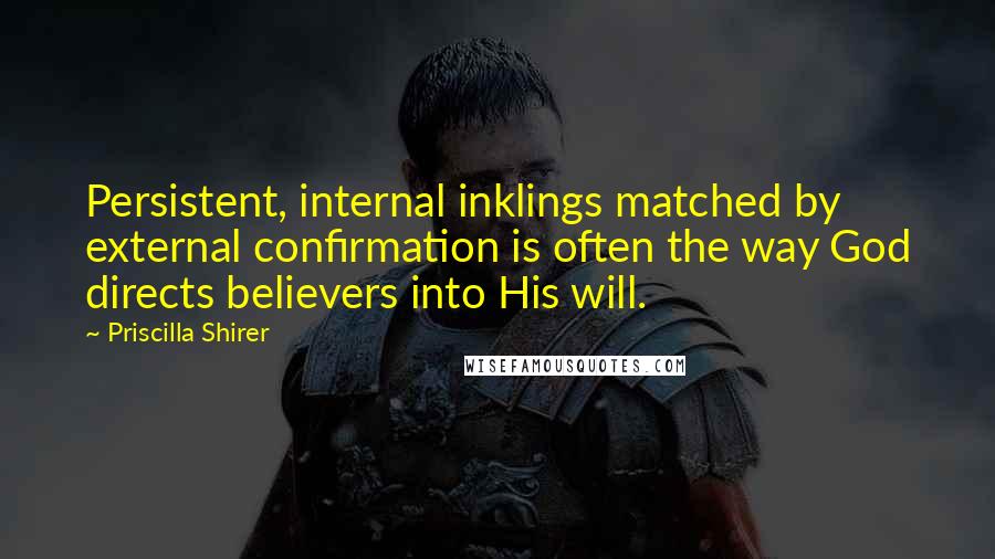 Priscilla Shirer Quotes: Persistent, internal inklings matched by external confirmation is often the way God directs believers into His will.