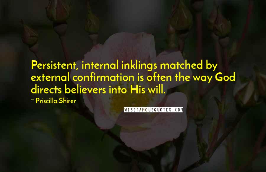 Priscilla Shirer Quotes: Persistent, internal inklings matched by external confirmation is often the way God directs believers into His will.