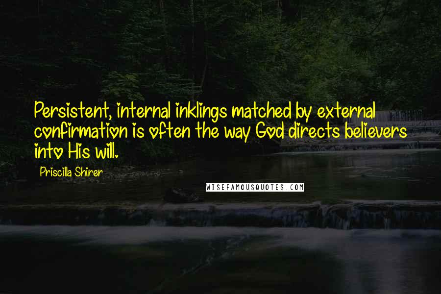 Priscilla Shirer Quotes: Persistent, internal inklings matched by external confirmation is often the way God directs believers into His will.