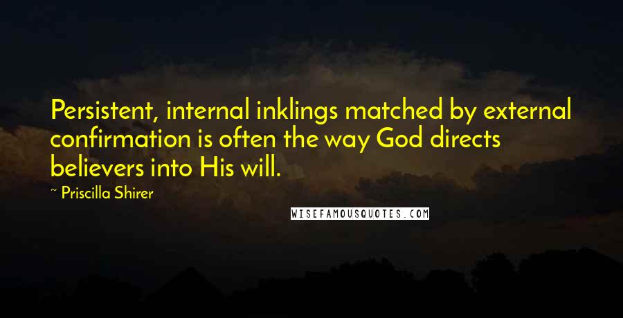 Priscilla Shirer Quotes: Persistent, internal inklings matched by external confirmation is often the way God directs believers into His will.