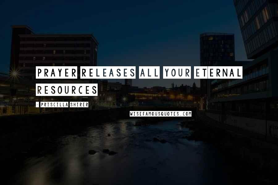 Priscilla Shirer Quotes: Prayer Releases All Your Eternal Resources