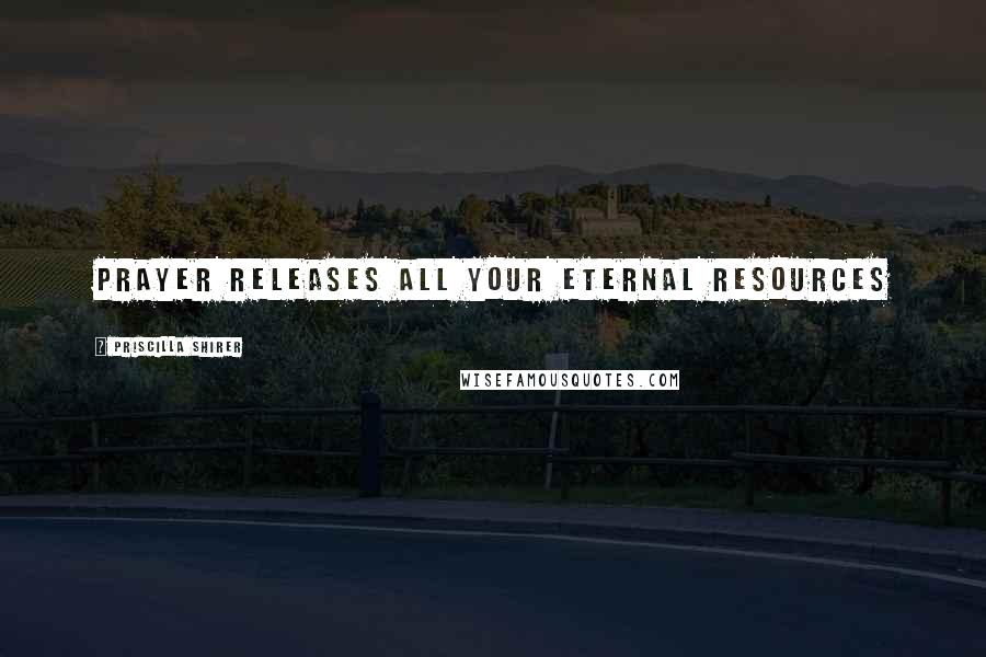 Priscilla Shirer Quotes: Prayer Releases All Your Eternal Resources