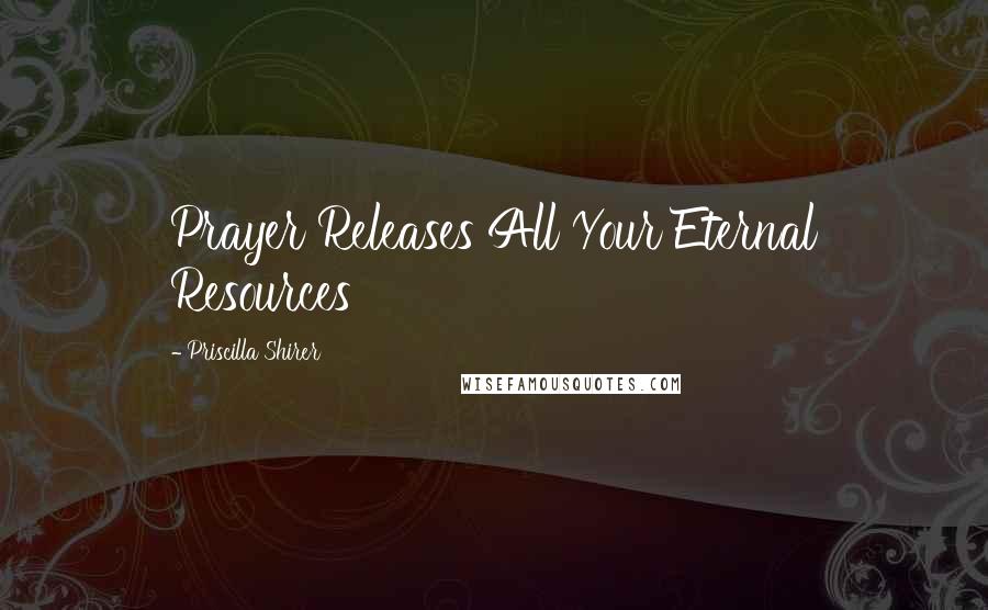 Priscilla Shirer Quotes: Prayer Releases All Your Eternal Resources