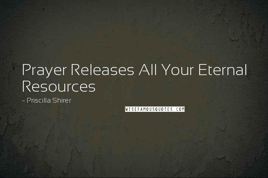 Priscilla Shirer Quotes: Prayer Releases All Your Eternal Resources