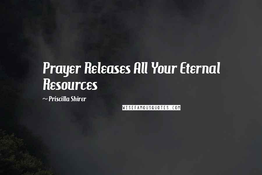 Priscilla Shirer Quotes: Prayer Releases All Your Eternal Resources