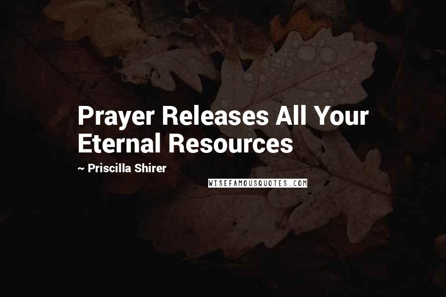 Priscilla Shirer Quotes: Prayer Releases All Your Eternal Resources