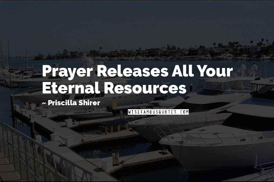 Priscilla Shirer Quotes: Prayer Releases All Your Eternal Resources