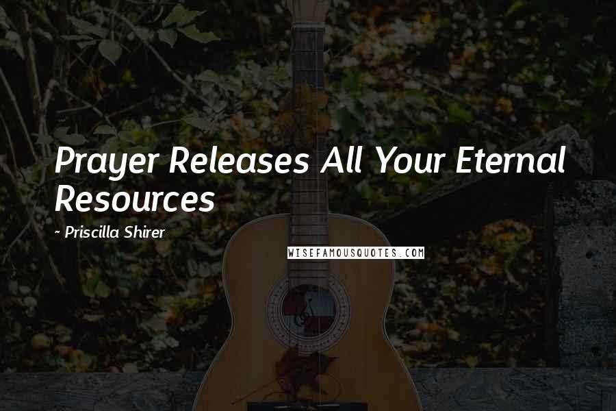 Priscilla Shirer Quotes: Prayer Releases All Your Eternal Resources